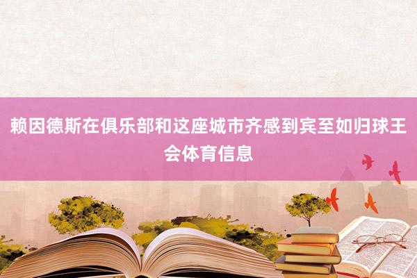 赖因德斯在俱乐部和这座城市齐感到宾至如归球王会体育信息