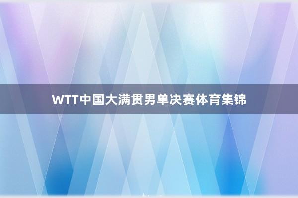 WTT中国大满贯男单决赛体育集锦