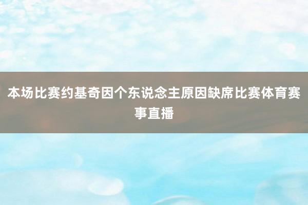 本场比赛约基奇因个东说念主原因缺席比赛体育赛事直播