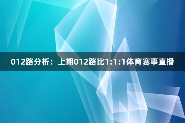 012路分析：上期012路比1:1:1体育赛事直播