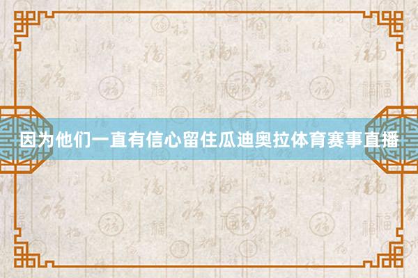 因为他们一直有信心留住瓜迪奥拉体育赛事直播