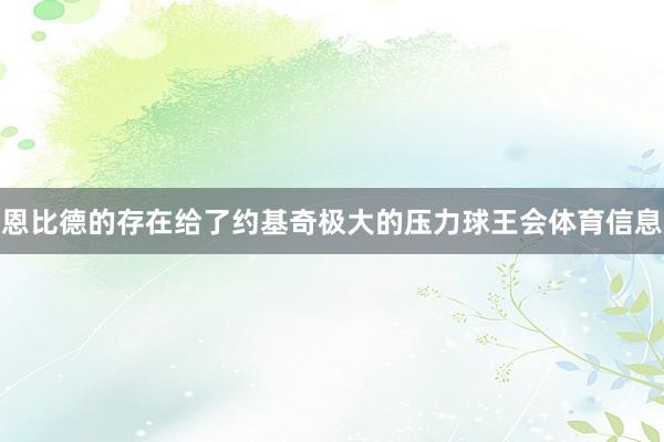 恩比德的存在给了约基奇极大的压力球王会体育信息