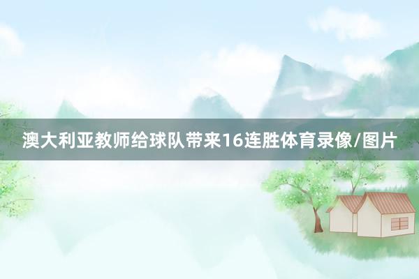 澳大利亚教师给球队带来16连胜体育录像/图片