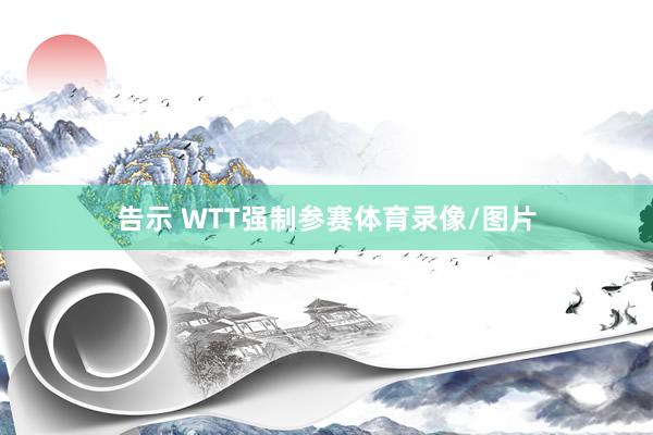 告示 WTT强制参赛体育录像/图片