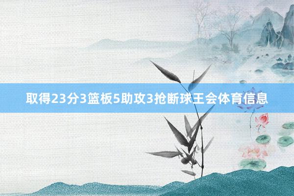 取得23分3篮板5助攻3抢断球王会体育信息