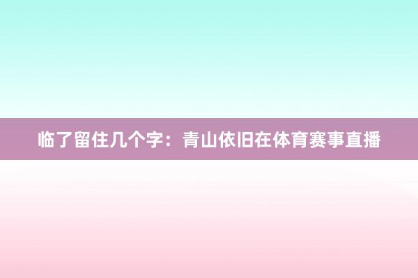 临了留住几个字：青山依旧在体育赛事直播