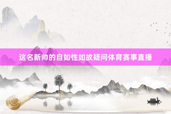 这名新帅的自如性如故疑问体育赛事直播