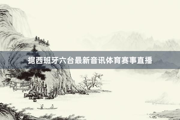 据西班牙六台最新音讯体育赛事直播