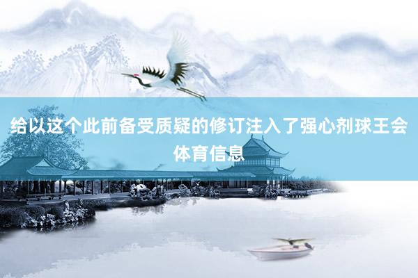 给以这个此前备受质疑的修订注入了强心剂球王会体育信息