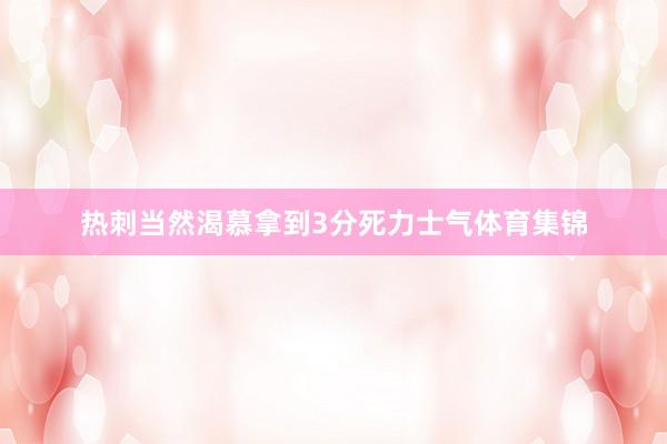 热刺当然渴慕拿到3分死力士气体育集锦